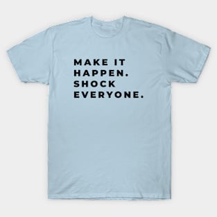 Make It Happen, Shock Everyone Positive Quote T-Shirt